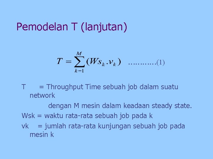 Pemodelan T (lanjutan) …………(1) T = Throughput Time sebuah job dalam suatu network dengan