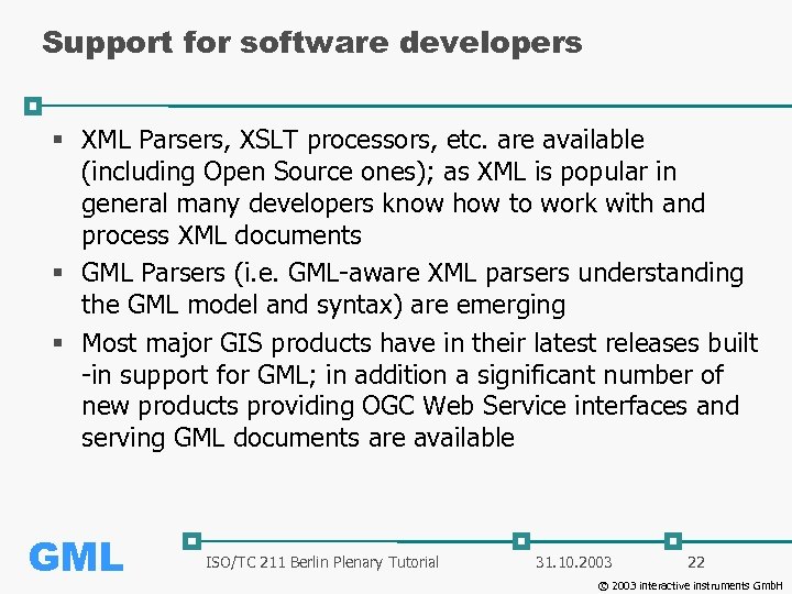 Support for software developers § XML Parsers, XSLT processors, etc. are available (including Open
