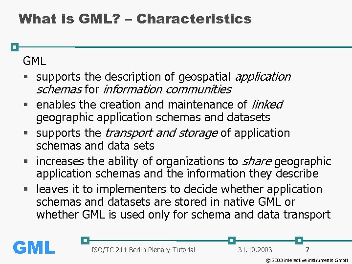 What is GML? – Characteristics GML § supports the description of geospatial application schemas