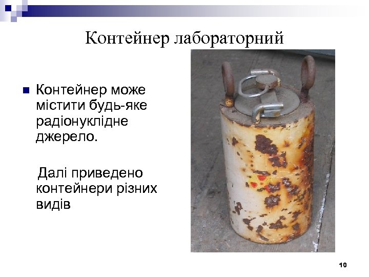 Контейнер лабораторний n Контейнер може містити будь-яке радіонуклідне джерело. Далі приведено контейнери різних видів