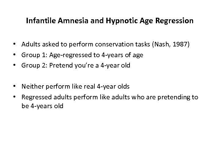 Infantile Amnesia and Hypnotic Age Regression • Adults asked to perform conservation tasks (Nash,