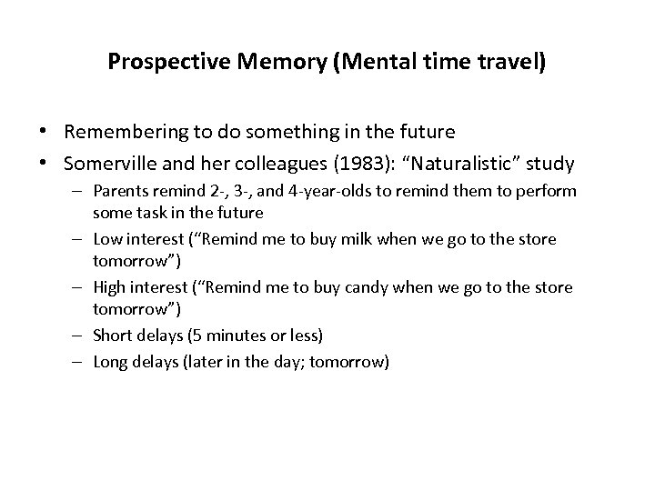 Prospective Memory (Mental time travel) • Remembering to do something in the future •