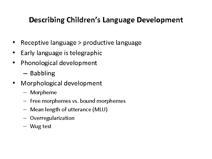 Describing Children’s Language Development • Receptive language > productive language • Early language is