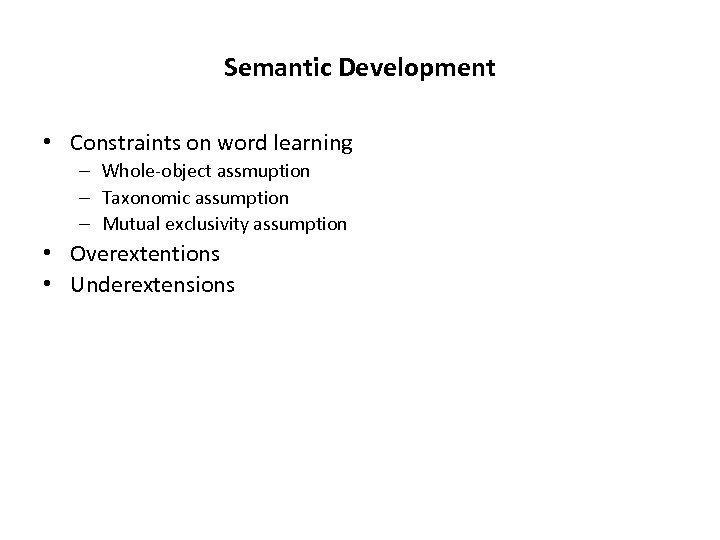 Semantic Development • Constraints on word learning – Whole-object assmuption – Taxonomic assumption –