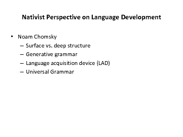 Nativist Perspective on Language Development • Noam Chomsky – Surface vs. deep structure –