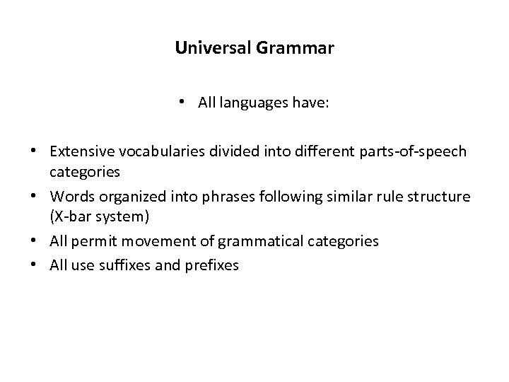 Universal Grammar • All languages have: • Extensive vocabularies divided into different parts-of-speech categories