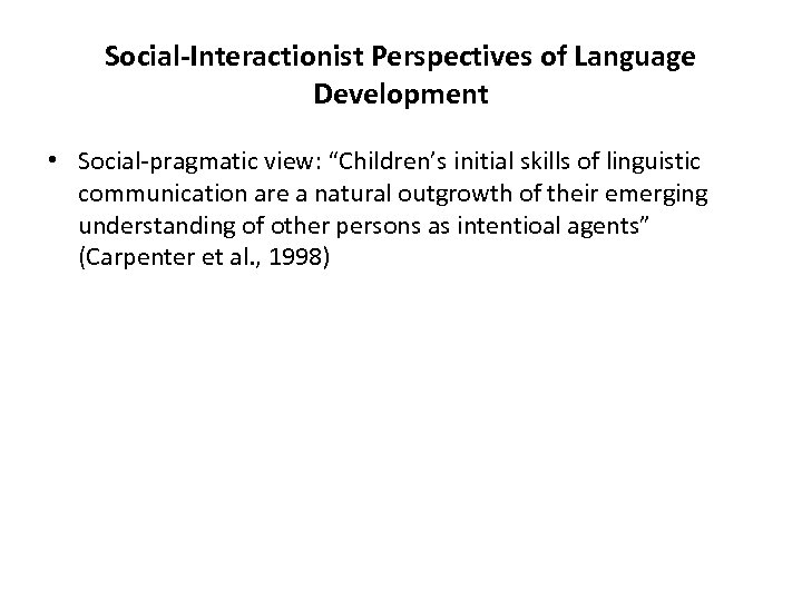 Social-Interactionist Perspectives of Language Development • Social-pragmatic view: “Children’s initial skills of linguistic communication