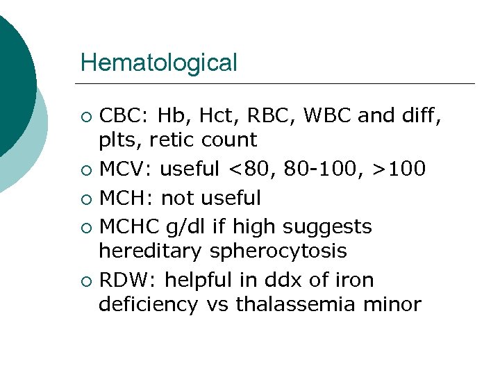 Hematological CBC: Hb, Hct, RBC, WBC and diff, plts, retic count ¡ MCV: useful
