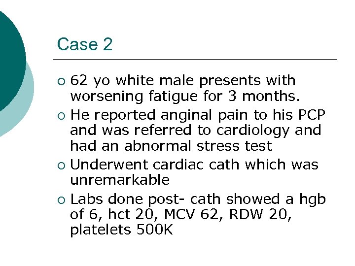 Case 2 62 yo white male presents with worsening fatigue for 3 months. ¡