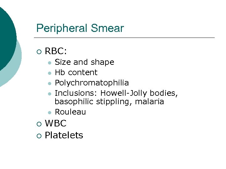 Peripheral Smear ¡ RBC: l l l Size and shape Hb content Polychromatophilia Inclusions: