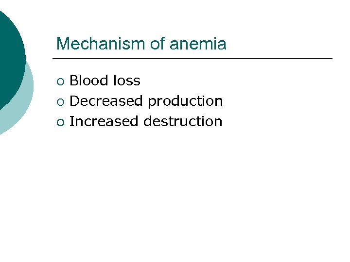 Mechanism of anemia Blood loss ¡ Decreased production ¡ Increased destruction ¡ 
