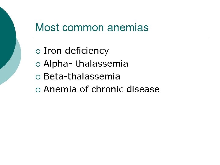 Most common anemias Iron deficiency ¡ Alpha- thalassemia ¡ Beta-thalassemia ¡ Anemia of chronic