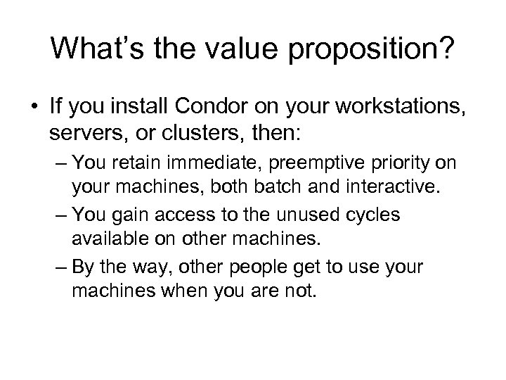 What’s the value proposition? • If you install Condor on your workstations, servers, or