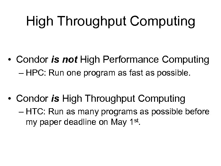 High Throughput Computing • Condor is not High Performance Computing – HPC: Run one