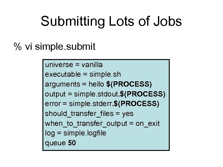 Submitting Lots of Jobs % vi simple. submit universe = vanilla executable = simple.