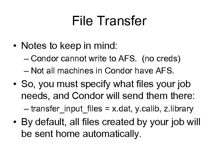 File Transfer • Notes to keep in mind: – Condor cannot write to AFS.