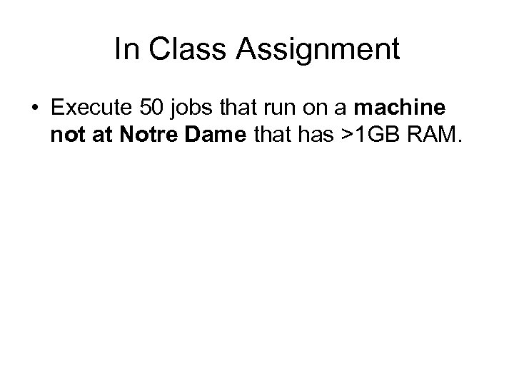 In Class Assignment • Execute 50 jobs that run on a machine not at