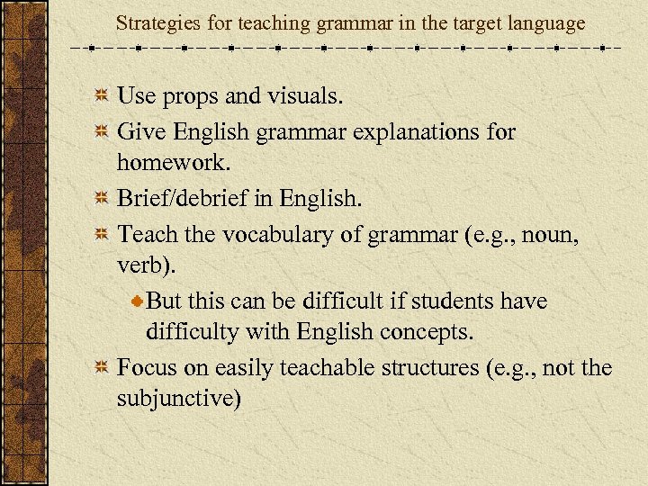 Strategies for teaching grammar in the target language Use props and visuals. Give English