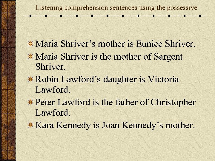 Listening comprehension sentences using the possessive Maria Shriver’s mother is Eunice Shriver. Maria Shriver