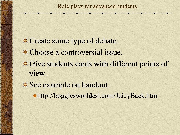 Role plays for advanced students Create some type of debate. Choose a controversial issue.