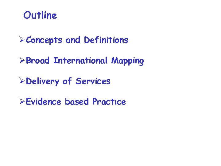 Outline ØConcepts and Definitions ØBroad International Mapping ØDelivery of Services ØEvidence based Practice 