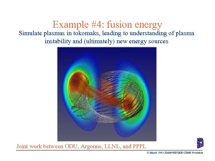 Example #4: fusion energy Simulate plasmas in tokomaks, leading to understanding of plasma instability