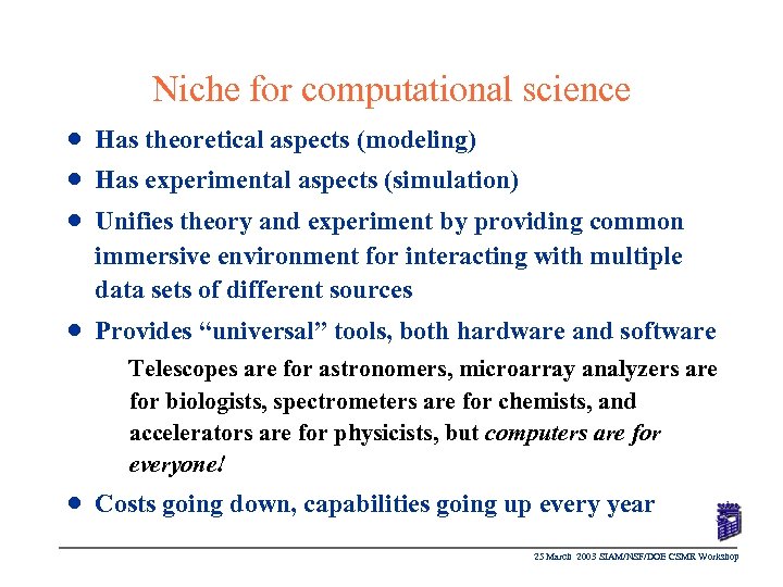 Niche for computational science n Has theoretical aspects (modeling) n Has experimental aspects (simulation)