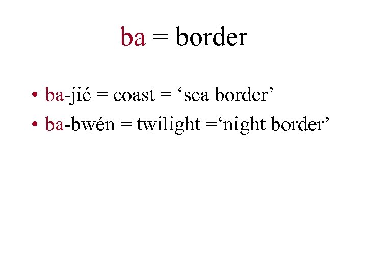ba = border • ba-jié = coast = ‘sea border’ • ba-bwén = twilight