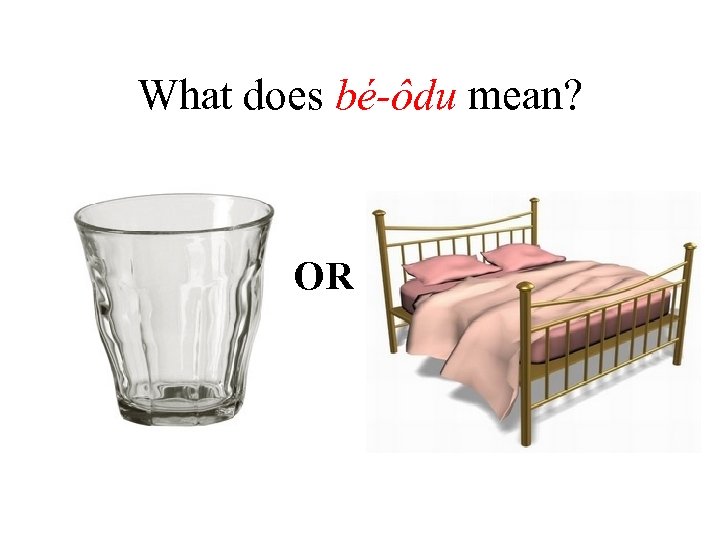 What does bé-ôdu mean? OR 