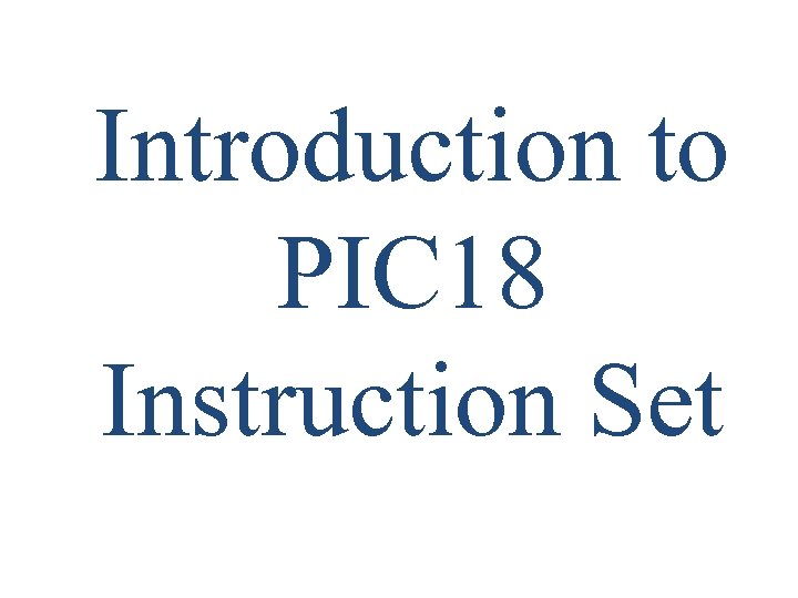 Introduction to PIC 18 Instruction Set 