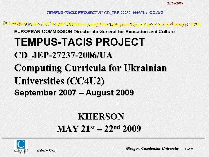21/05/2009 TEMPUS-TACIS PROJECT N° CD_JEP-27237 -2006/UA CC 4 U 2 EUROPEAN COMMISSION Directorate General