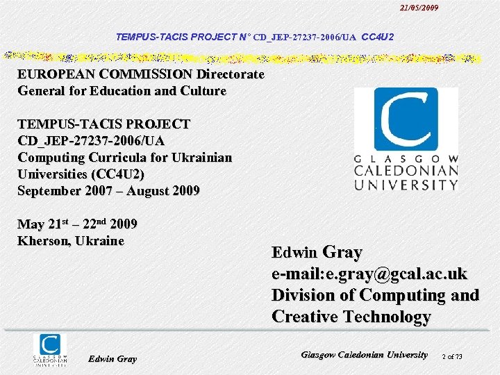 21/05/2009 TEMPUS-TACIS PROJECT N° CD_JEP-27237 -2006/UA CC 4 U 2 EUROPEAN COMMISSION Directorate General