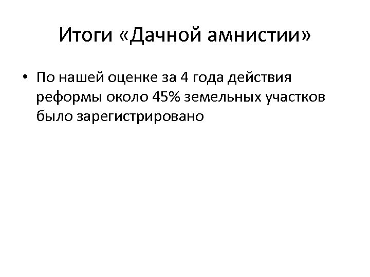 Итоги «Дачной амнистии» • По нашей оценке за 4 года действия реформы около 45%