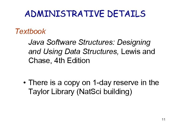 ADMINISTRATIVE DETAILS Textbook Java Software Structures: Designing and Using Data Structures, Lewis and Chase,
