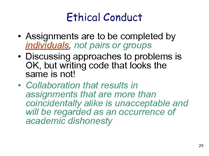 Ethical Conduct • Assignments are to be completed by individuals, not pairs or groups