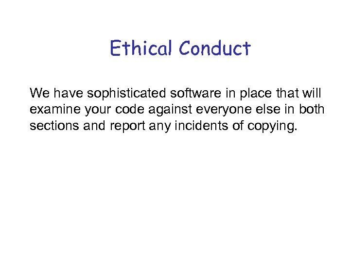Ethical Conduct We have sophisticated software in place that will examine your code against