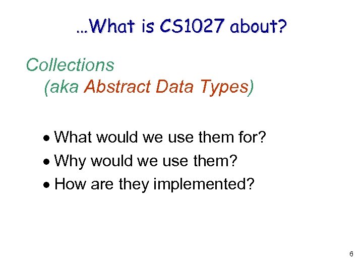 …What is CS 1027 about? Collections (aka Abstract Data Types) What would we use