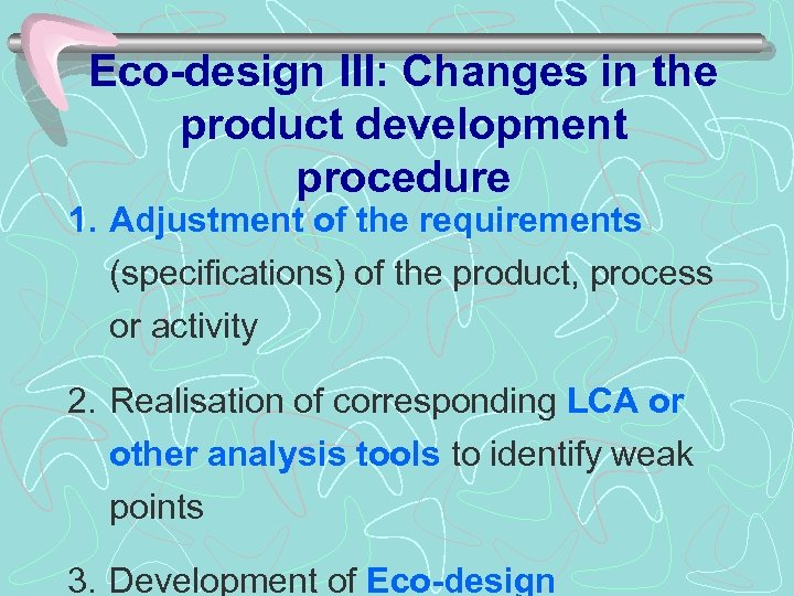 Eco-design III: Changes in the product development procedure 1. Adjustment of the requirements (specifications)