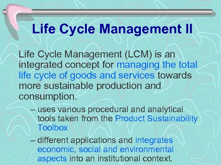 Life Cycle Management II Life Cycle Management (LCM) is an integrated concept for managing