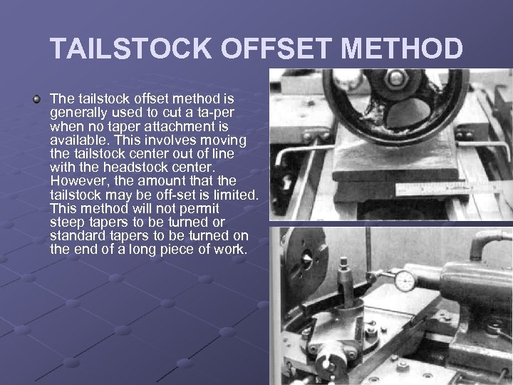 TAILSTOCK OFFSET METHOD The tailstock offset method is generally used to cut a ta