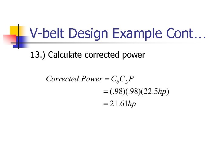 V-belt Design Example Cont… 13. ) Calculate corrected power 