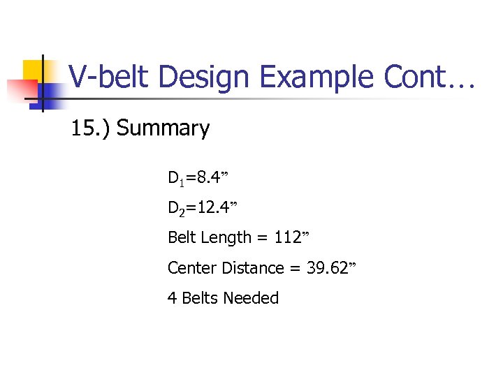 V-belt Design Example Cont… 15. ) Summary D 1=8. 4” D 2=12. 4” Belt