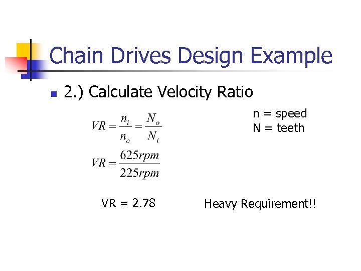 Chain Drives Design Example n 2. ) Calculate Velocity Ratio n = speed N