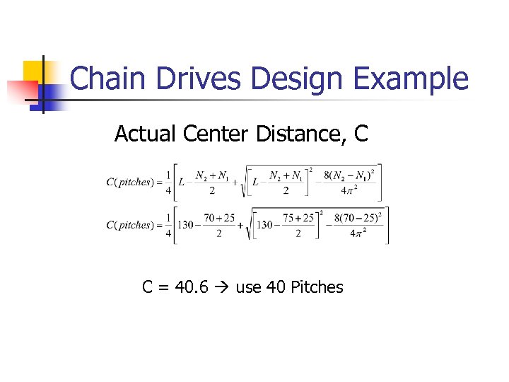 Chain Drives Design Example Actual Center Distance, C C = 40. 6 use 40