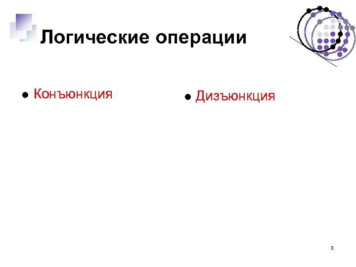 Логические операции Конъюнкция Дизъюнкция 3 