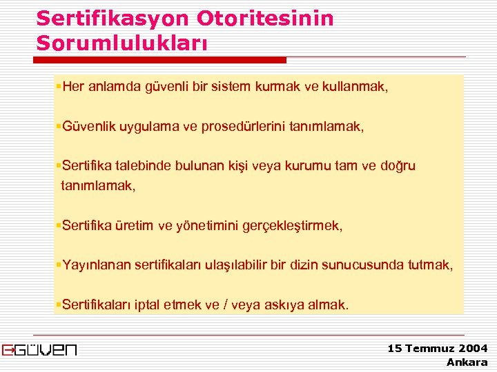 Sertifikasyon Otoritesinin Sorumlulukları §Her anlamda güvenli bir sistem kurmak ve kullanmak, §Güvenlik uygulama ve