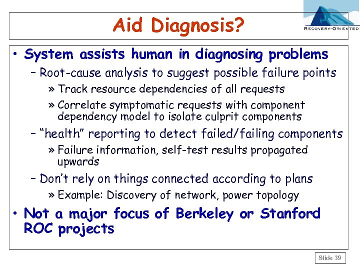 Aid Diagnosis? • System assists human in diagnosing problems – Root-cause analysis to suggest