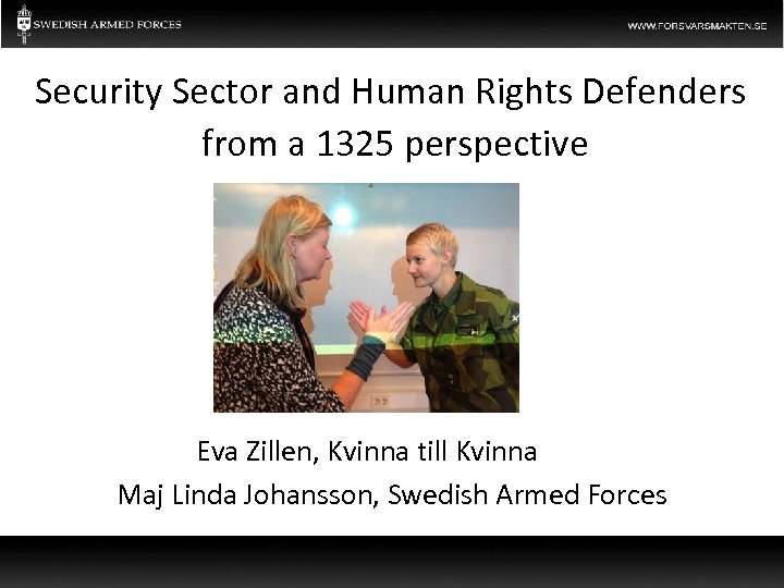 Security Sector and Human Rights Defenders from a 1325 perspective Eva Zillen, Kvinna till