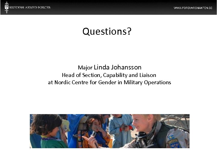 Questions? Major Linda Johansson Head of Section, Capability and Liaison at Nordic Centre for