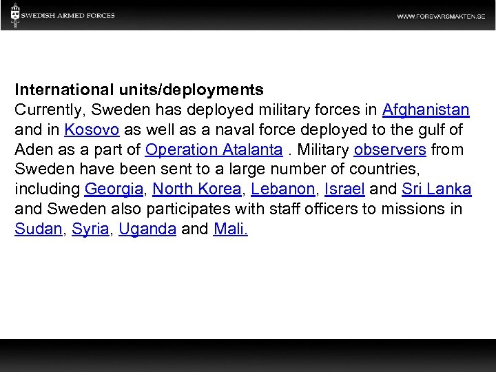 International units/deployments Currently, Sweden has deployed military forces in Afghanistan and in Kosovo as